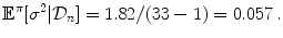 
$$\displaystyle{{\mathbb{E}}^{\pi }[{\sigma }^{2}\vert \mathcal{D}_{ n}] = 1.82/(33 - 1) = 0.057\,.}$$
