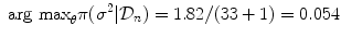 
$$\displaystyle{\mbox{ arg max}_{\theta }\pi ({\sigma }^{2}\vert \mathcal{D}_{ n}) = 1.82/(33 + 1) = 0.054}$$
