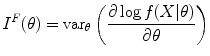 
$$\displaystyle{{I}^{F}(\theta ) = \text{var}_{ \theta }\left (\dfrac{\partial \log f(X\vert \theta )} {\partial \theta } \right )}$$
