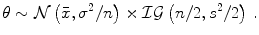 
$$\displaystyle{\theta \sim \mathcal{N}\left (\bar{x},{\sigma }^{2}/n\right ) \times \mathcal{I}\mathcal{G}\left (n/2,{s}^{2}/2\right )\,.}$$
