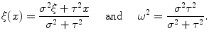 
$$\displaystyle{\xi (x) ={ {\sigma }^{2}\xi + {\tau }^{2}x \over {\sigma }^{2} + {\tau }^{2}} \quad \mbox{ and }\quad {\omega }^{2} ={ {\sigma }^{2}{\tau }^{2} \over {\sigma }^{2} + {\tau }^{2}}.}$$
