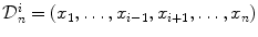 
$$\mathcal{D}_{n}^{i} = (x_{1},\ldots,x_{i-1},x_{i+1},\ldots,x_{n})$$
