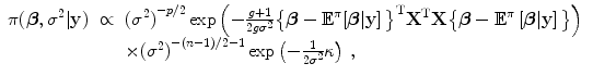 
$$\displaystyle\begin{array}{rcl} \pi (\boldsymbol{\beta },{\sigma }^{2}\vert \mathbf{y})& \propto & {({\sigma }^{2})}^{-p/2}\exp \left (-\frac{g + 1} {2g{\sigma }^{2}} \big\{\boldsymbol{\beta } - {\mathbb{E}}^{\pi }{\left [\boldsymbol{\beta }\vert \mathbf{y}\right ]\big\}}^{\text{T}}{\mathbf{X}}^{\text{T}}\mathbf{X}\big\{\boldsymbol{\beta } - {\mathbb{E}}^{\pi }\left [\boldsymbol{\beta }\vert \mathbf{y}\right ]\big\}\right ) {}\\ & & \times {({\sigma }^{2})}^{-(n-1)/2-1}\exp \left (- \frac{1} {2{\sigma }^{2}}\kappa \right )\,, {}\\ \end{array}$$
