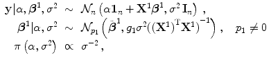 
$$\displaystyle\begin{array}{rcl} \mathbf{y}\vert \alpha,\boldsymbol{{\beta }}^{1},{\sigma }^{2}& \sim & \mathcal{N}_{ n}\left (\alpha \mathbf{1}_{n} +{ \mathbf{X}}^{1}\boldsymbol{{\beta }}^{1},{\sigma }^{2}\,\mathbf{I}_{ n}\right )\,, {}\\ \boldsymbol{{\beta }}^{1}\vert \alpha,{\sigma }^{2}& \sim & \mathcal{N}_{ p_{1}}\left (\tilde{\boldsymbol{{\beta }}}^{1},g_{ 1}{\sigma }^{2}{({({\mathbf{X}}^{1})}^{\text{T}}{\mathbf{X}}^{1})}^{-1}\right ),\quad p_{ 1}\neq 0 {}\\ \pi \left (\alpha,{\sigma }^{2}\right )& \propto & {\sigma }^{-2}\,, {}\\ \end{array}$$
