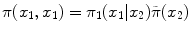 
$$\displaystyle{ \pi (x_{1},x_{1}) = \pi _{1}(x_{1}\vert x_{2})\tilde{\pi }(x_{2}) }$$
