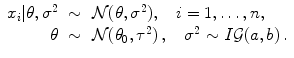 
$$\displaystyle\begin{array}{rcl} x_{i}\vert \theta,{\sigma }^{2}& \sim & \mathcal{N}(\theta,{\sigma }^{2}),\quad i = 1,\ldots,n, {}\\ \theta & \sim & \mathcal{N}(\theta _{0},{\tau }^{2})\,,\quad {\sigma }^{2} \sim I\mathcal{G}(a,b)\,. {}\\ \end{array}$$
