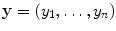 
$$\displaystyle{\mathbf{y} = \left (y_{1},\ldots,y_{n}\right )}$$
