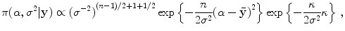 
$$\displaystyle{\pi (\alpha,{\sigma }^{2}\vert \mathbf{y}) \propto {({\sigma }^{-2})}^{(n-1)/2+1+1/2}\exp \left \{- \frac{n} {2{\sigma }^{2}}{(\alpha -\bar{\mathbf{y}})}^{2}\right \}\exp \left \{- \frac{\kappa } {2{\sigma }^{2}}\kappa \right \}\,,}$$
