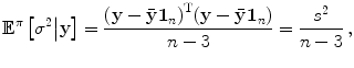 
$$\displaystyle{{\mathbb{E}}^{\pi }\left [{\sigma }^{2}\big\vert \mathbf{y}\right ] = \frac{{(\mathbf{y} -\bar{\mathbf{y}}\mathbf{1}_{n})}^{\text{T}}(\mathbf{y} -\bar{\mathbf{y}}\mathbf{1}_{n})} {n - 3} = \frac{{s}^{2}} {n - 3}\,,}$$
