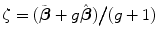 
$$\displaystyle{\zeta = (\tilde{\boldsymbol{\beta }} + g\hat{\boldsymbol{\beta }})\big/(g + 1)}$$
