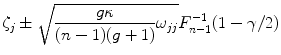 
$$\displaystyle{\zeta _{j} \pm \sqrt{ \frac{g\kappa } {(n - 1)(g + 1)}\omega _{jj}}F_{n-1}^{-1}(1 - \gamma /2)}$$
