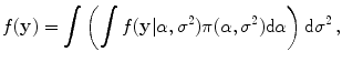 
$$\displaystyle{f(\mathbf{y}) =\int \left (\int f(\mathbf{y}\vert \alpha,{\sigma }^{2})\pi (\alpha,{\sigma }^{2})\text{d}\alpha \right )\text{d}{\sigma }^{2}\,,}$$
