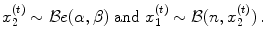 
$$\displaystyle{x_{2}^{(t)} \sim \mathcal{B}e(\alpha,\beta )\mbox{ and }x_{ 1}^{(t)} \sim \mathcal{B}(n,x_{ 2}^{(t)})\,.}$$
