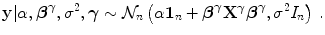 
$$\displaystyle{\mathbf{y}\vert \alpha,\boldsymbol{{\beta }}^{\boldsymbol{\gamma }},{\sigma }^{2},\boldsymbol{\gamma } \sim \mathcal{N}_{ n}\left (\alpha \mathbf{1}_{n} +\boldsymbol{ {\beta }}^{\boldsymbol{\gamma }}{\mathbf{X}}^{\boldsymbol{\gamma }}\boldsymbol{{\beta }}^{\boldsymbol{\gamma }},{\sigma }^{2}I_{ n}\right )\,.}$$
