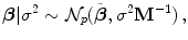 
$$\displaystyle{\boldsymbol{\beta }\vert {\sigma }^{2} \sim \mathcal{N}_{ p}(\tilde{\boldsymbol{\beta }},{\sigma }^{2}{\mathbf{M}}^{-1})\,,}$$
