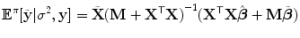 
$$\displaystyle{{\mathbb{E}}^{\pi }[\tilde{\mathbf{y}}\vert {\sigma }^{2},\mathbf{y}] =\tilde{ \mathbf{X}}{(\mathbf{M} +{ \mathbf{X}}^{\mathsf{T}}\mathbf{X})}^{-1}({\mathbf{X}}^{\mathsf{T}}\mathbf{X}\hat{\boldsymbol{\beta }} + \mathbf{M}\tilde{\boldsymbol{\beta }})}$$
