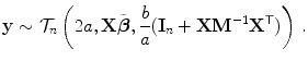 
$$\displaystyle{\mathbf{y} \sim \mathcal{T}_{n}\left (2a,\mathbf{X}\tilde{\boldsymbol{\beta }}, \frac{b} {a}(\mathbf{I}_{n} + \mathbf{X}{\mathbf{M}}^{-1}{\mathbf{X}}^{\mathsf{T}})\right )\,.}$$
