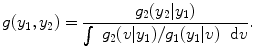 
$$\displaystyle{g(y_{1},y_{2}) ={ g_{2}(y_{2}\vert y_{1}) \over \int \;g_{2}(v\vert y_{1})/g_{1}(y_{1}\vert v)\;\mbox{ d}v}.}$$
