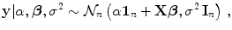 
$$\displaystyle{\mathbf{y}\vert \alpha,\boldsymbol{\beta },{\sigma }^{2} \sim \mathcal{N}_{ n}\left (\alpha \mathbf{1}_{n} + \mathbf{X}\boldsymbol{\beta },{\sigma }^{2}\,\mathbf{I}_{ n}\right )\,,}$$
