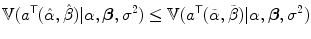 
$$\displaystyle{\mathbb{V}({a}^{\mathsf{T}}(\hat{\alpha },\hat{\beta })\vert \alpha,\boldsymbol{\beta },{\sigma }^{2}) \leq \mathbb{V}({a}^{\mathsf{T}}(\tilde{\alpha },\tilde{\beta })\vert \alpha,\boldsymbol{\beta },{\sigma }^{2})}$$
