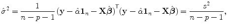 
$$\displaystyle{\hat{{\sigma }}^{2} = \frac{1} {n - p - 1}\,{(\mathbf{y} -\hat{ \alpha }\mathbf{1}_{n} -\mathbf{X}\hat{\boldsymbol{\beta }})}^{\mathsf{T}}(\mathbf{y} -\hat{ \alpha }\mathbf{1}_{ n} -\mathbf{X}\hat{\boldsymbol{\beta }}) = \frac{{s}^{2}} {n - p - 1},}$$
