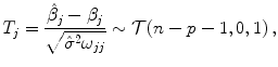 
$$\displaystyle{T_{j} = \frac{\hat{\beta }_{j} - \beta _{j}} {\sqrt{\hat{{\sigma }}^{2 } \omega _{jj}}} \sim \mathcal{T} (n - p - 1,0,1)\,,}$$
