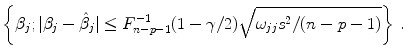 
$$\displaystyle{\left \{\beta _{j};\vert \beta _{j} -\hat{ \beta }_{j}\vert \leq F_{n-p-1}^{-1}(1 - \gamma /2)\sqrt{\omega _{ jj}{s}^{2}/(n - p - 1)}\right \}\,.}$$
