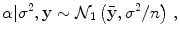 
$$\displaystyle{\alpha \vert {\sigma }^{2},\mathbf{y} \sim \mathcal{N}_{ 1}\left (\bar{\mathbf{y}},{\sigma }^{2}/n\right )\,,}$$
