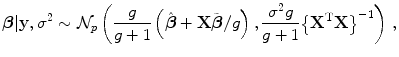 
$$\displaystyle{\boldsymbol{\beta }\vert \mathbf{y},{\sigma }^{2} \sim \mathcal{N}_{ p}\left ( \frac{g} {g + 1}\left (\hat{\boldsymbol{\beta }} + \mathbf{X}\tilde{\boldsymbol{\beta }}/g\right ), \frac{{\sigma }^{2}g} {g + 1}{\left \{{\mathbf{X}}^{\text{T}}\mathbf{X}\right \}}^{-1}\right )\,,}$$
