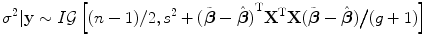 
$$\displaystyle{{\sigma }^{2}\vert \mathbf{y} \sim I\mathcal{G}\left [(n - 1)/2,{s}^{2} + {(\tilde{\boldsymbol{\beta }} -\hat{\boldsymbol{ \beta }})}^{\text{T}}{\mathbf{X}}^{\text{T}}\mathbf{X}(\tilde{\boldsymbol{\beta }} -\hat{\boldsymbol{ \beta }})\big/(g + 1)\right ]}$$
