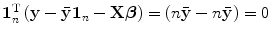 
$$\mathbf{1}_{n}^{\text{T}}\left (\mathbf{y} -\bar{\mathbf{y}}\mathbf{1}_{n} -\mathbf{X}\boldsymbol{\beta }\right ) = (n\bar{\mathbf{y}} - n\bar{\mathbf{y}}) = 0$$
