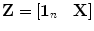 
$$\mathbf{Z} = \left [\mathbf{1}_{n}\quad \mathbf{X}\right ]$$
