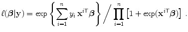 
$$\displaystyle{ \ell(\boldsymbol{\beta }\vert \mathbf{y}) =\exp \left \{\sum _{i=1}^{n}y_{ i}\,{\mathbf{x}}^{i\mathsf{T}}\boldsymbol{\beta }\right \}\bigg/\prod _{ i=1}^{n}\left [1 +\exp ({\mathbf{x}}^{i\mathsf{T}}\boldsymbol{\beta })\right ]\,. }$$
