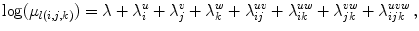 
$$\displaystyle{ \log (\mu _{l(i,j,k)}) = \lambda + \lambda _{i}^{u} + \lambda _{ j}^{v} + \lambda _{ k}^{w} + \lambda _{ ij}^{uv} + \lambda _{ ik}^{uw} + \lambda _{ jk}^{vw} + \lambda _{ ijk}^{uvw}\,, }$$
