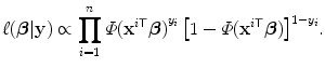 
$$\displaystyle{ \ell(\boldsymbol{\beta }\vert \mathbf{y}) \propto \prod _{i=1}^{n}\varPhi {({\mathbf{x}}^{i\mathsf{T}}\boldsymbol{\beta })}^{y_{i} }\,{\left [1 -\varPhi ({\mathbf{x}}^{i\mathsf{T}}\boldsymbol{\beta })\right ]}^{1-y_{i} }. }$$
