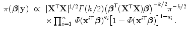 
$$\displaystyle\begin{array}{rcl} \pi (\boldsymbol{\beta }\vert \mathbf{y})& \propto & \vert {\mathbf{X}}^{\mathsf{T}}\mathbf{X}{\vert }^{1/2}\varGamma (k/2){\left (\boldsymbol{{\beta }}^{\mathsf{T}}({\mathbf{X}}^{\mathsf{T}}\mathbf{X})\boldsymbol{\beta }\right )}^{-k/2}{\pi }^{-k/2} \\ & & \times \prod _{i=1}^{n}\,\varPhi {({\mathbf{x}}^{i\mathsf{T}}\boldsymbol{\beta })}^{y_{i} }{\left [1 -\varPhi ({\mathbf{x}}^{i\mathsf{T}}\boldsymbol{\beta })\right ]}^{1-y_{i} }\,. {}\end{array}$$
