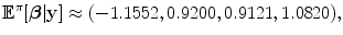 
$$\displaystyle{{\mathbb{E}}^{\pi }[\boldsymbol{\beta }\vert \mathbf{y}] \approx (-1.1552,0.9200,0.9121,1.0820),}$$
