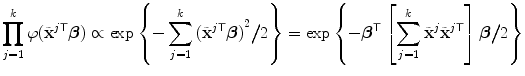 
$$\displaystyle{\prod _{j=1}^{k}\varphi (\tilde{{\mathbf{x}}}^{j\mathsf{T}}\boldsymbol{\beta }) \propto \exp \left \{-\sum _{ j=1}^{k}{(\tilde{{\mathbf{x}}}^{j\mathsf{T}}\boldsymbol{\beta })}^{2}\big/2\right \} =\exp \left \{-\boldsymbol{{\beta }}^{\mathsf{T}}\left [\sum _{ j=1}^{k}\tilde{{\mathbf{x}}}^{j}\tilde{{\mathbf{x}}}^{j\mathsf{T}}\right ]\boldsymbol{\beta }\big/2\right \}}$$
