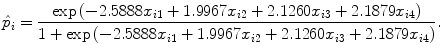 
$$\displaystyle{\hat{p}_{i} = \frac{\exp \left (-2.5888x_{i1} + 1.9967x_{i2} + 2.1260x_{i3} + 2.1879x_{i4}\right )} {1 +\exp \left (-2.5888x_{i1} + 1.9967x_{i2} + 2.1260x_{i3} + 2.1879x_{i4}\right )}.}$$
