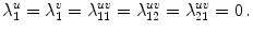 
$$\displaystyle{\lambda _{1}^{u} = \lambda _{ 1}^{v} = \lambda _{ 11}^{uv} = \lambda _{ 12}^{uv} = \lambda _{ 21}^{uv} = 0\,.}$$
