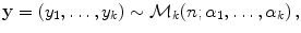 
$$\displaystyle{\mathbf{y} = (y_{1},\ldots,y_{k}) \sim \mathcal{M}_{k}(n;\alpha _{1},\ldots,\alpha _{k})\,,}$$
