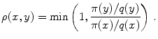 
$$\displaystyle{\rho (x,y) =\min \left (1, \frac{\pi (y)/q(y)} {\pi (x)/q(x)}\right )\,.}$$
