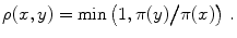 
$$\displaystyle{\rho (x,y) =\min \left (1,\pi (y)\big/\pi (x)\right )\,.}$$
