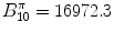 
$$B_{10}^{\pi } = 16972.3$$
