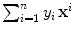 
$$\sum _{i=1}^{n}y_{i}\,{\mathbf{x}}^{i}$$
