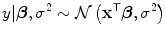 
$$y\vert \boldsymbol{\beta },{\sigma }^{2} \sim \mathcal{N}\left ({\mathbf{x}}^{\mathsf{T}}\boldsymbol{\beta },{\sigma }^{2}\right )$$
