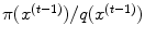 
$$\pi ({x}^{(t-1)})/q({x}^{(t-1)})$$
