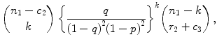 
$$\displaystyle{{ n_{1} - c_{2}\choose k}\,{\left \{ \frac{q} {{(1 - q)}^{2}{(1 - p)}^{2}}\right \}}^{k}{n_{ 1} - k\choose r_{2} + c_{3}}\,, }$$
