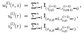 
$$\displaystyle\begin{array}{rcl} w_{t}^{(l)}(r,s)& =& \sum _{ i=1}^{n}\mathbb{I}_{ (z_{(i,t)}^{(l-1)}=r,z_{(i,t+1)}^{(l-1)}=s)}\,, {}\\ u_{t}^{(l)}(r)& =& \sum _{ i=1}^{n}\mathbb{I}_{ (x_{(i,t)}=1,z_{(i,t)}^{(l-1)}=r)}\,, {}\\ v_{t}^{(l)}(r)& =& \sum _{ i=1}^{n}\mathbb{I}_{ (x_{(i,t)}=0,z_{(i,t)}^{(l-1)}=r)}\,. {}\\ \end{array}$$
