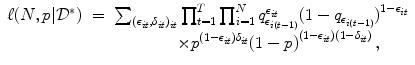 
$$\displaystyle\begin{array}{rcl} \ell(N,p\vert {\mathcal{D}}^{{\ast}})& =& \sum _{ (\epsilon _{it},\delta _{it})_{it}}\prod _{t=1}^{T}\prod _{ i=1}^{N}q_{ \epsilon _{i(t-1)}}^{\epsilon _{it} }{(1 - q_{\epsilon _{i(t-1)}})}^{1-\epsilon _{it} } {}\\ & & \qquad \qquad \times {p}^{(1-\epsilon _{it})\delta _{it} }{(1 - p)}^{(1-\epsilon _{it})(1-\delta _{it})}\,, {}\\ \end{array}$$
